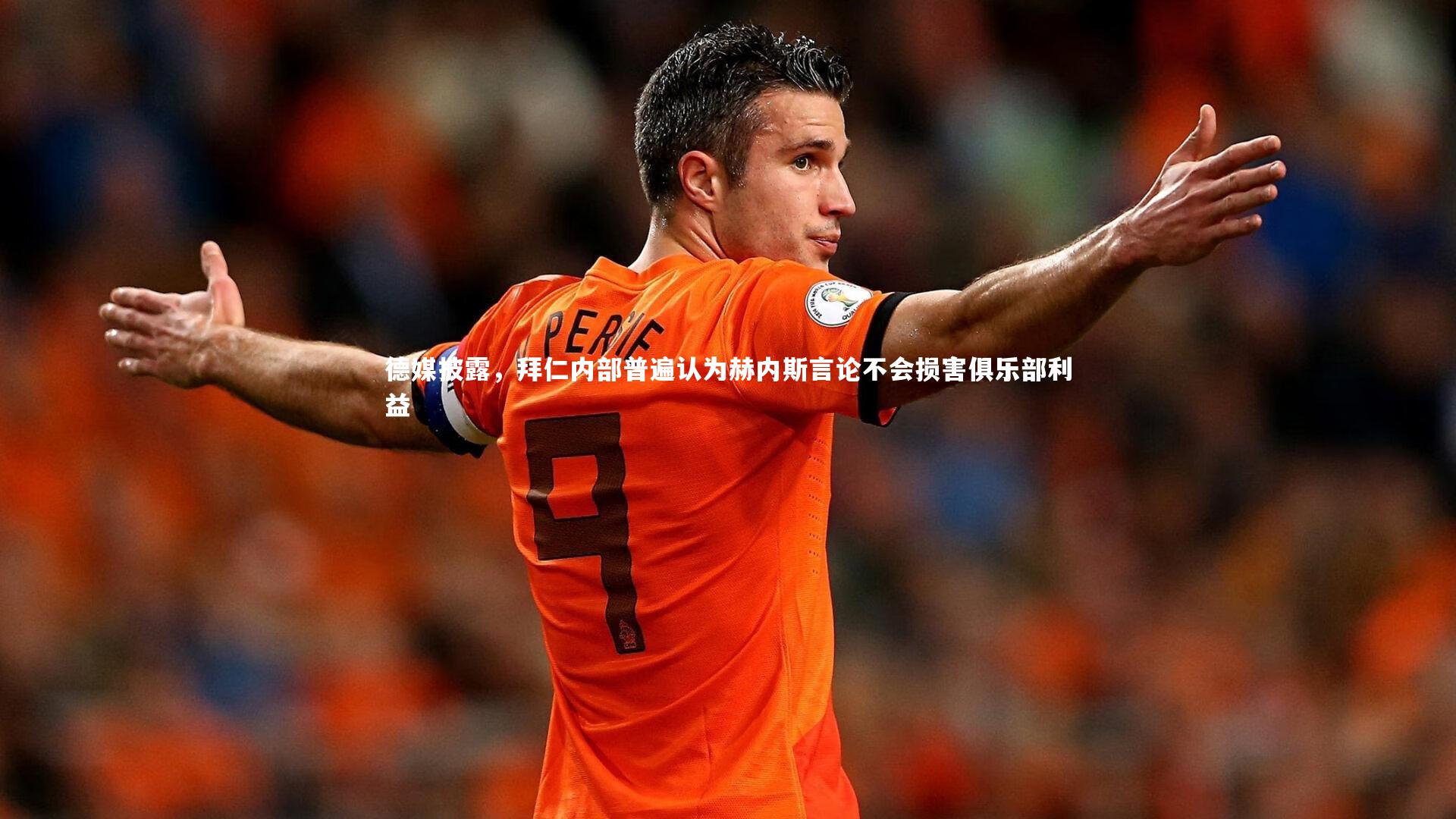 德媒披露，拜仁内部普遍认为赫内斯言论不会损害俱乐部利益
