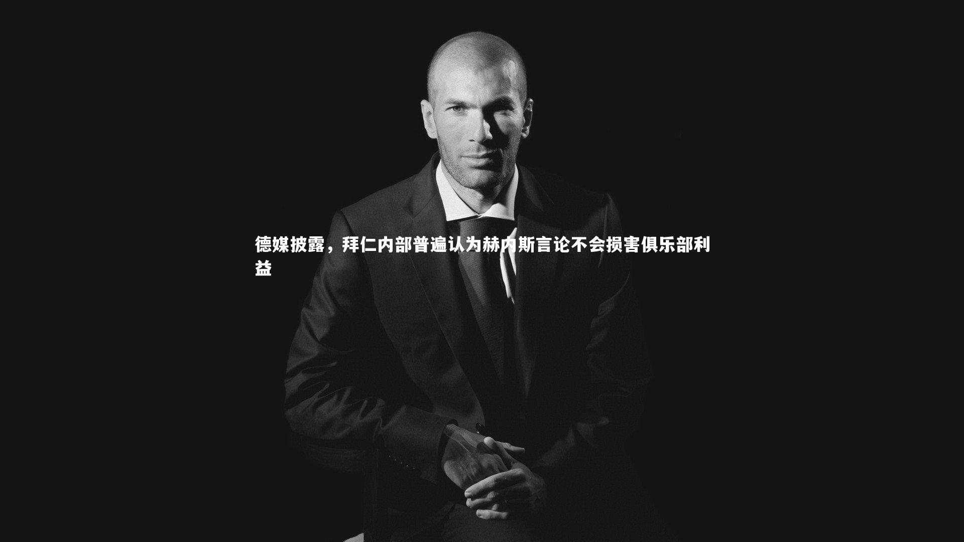 德媒披露，拜仁内部普遍认为赫内斯言论不会损害俱乐部利益