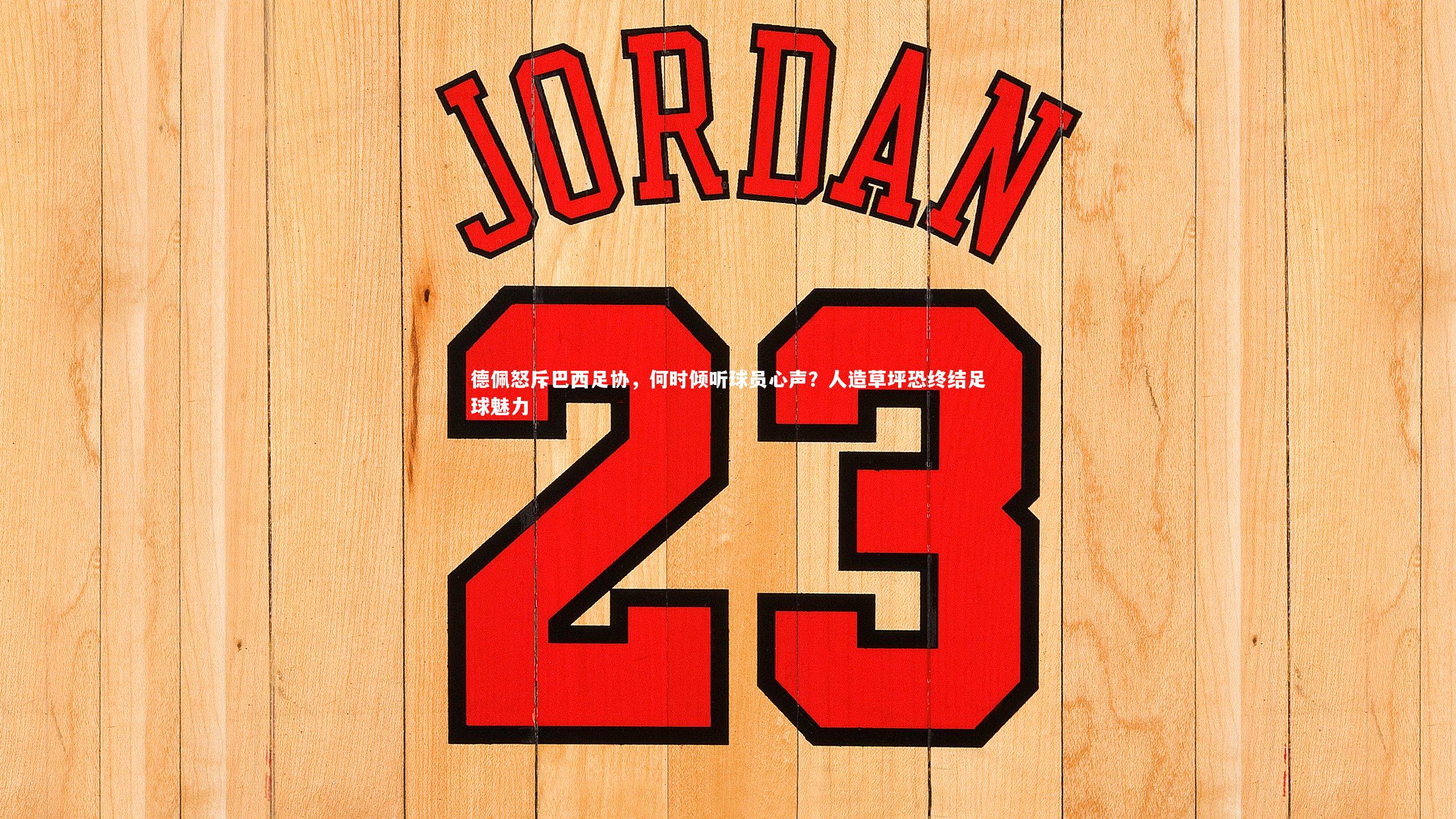 德佩怒斥巴西足协，何时倾听球员心声？人造草坪恐终结足球魅力